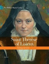 ST. THERESE OF LISIEUX LIVING ON LOVE. FR. DIDIER MARIE GOLAY.