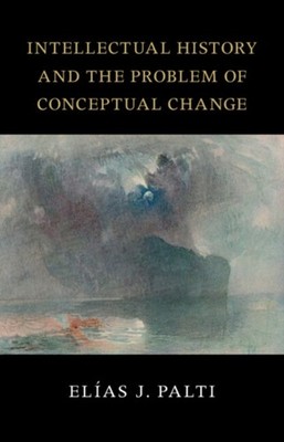 Intellectual History and the Problem of Conceptual  by Elias J.  Palti PAPERBACK