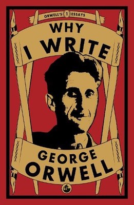 George Orwell Why I Write (Taschenbuch) Orwell's Essays