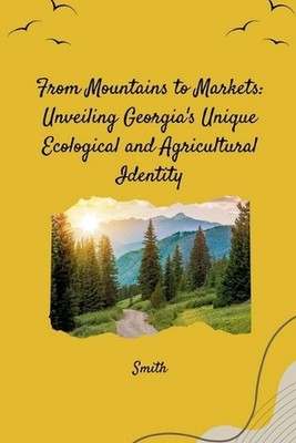 From Mountains to Markets: Unveiling Georgia's Unique Ecological and Agricultura