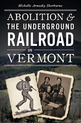 NEW The History Press Abolition & the Underground Railroad in Vermont, VT 978162