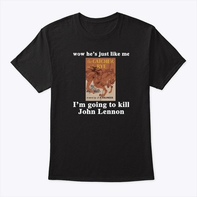 Wow he í jusst like me im going to kill john lennon  tshirt