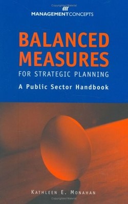 BALANCED MEASURES FOR STRATEGIC PLANNING: A PUBLIC SECTOR By Kathleen E. Monahan