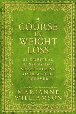 A Course in Weight Loss: 21 Spiritual Lessons for Surrendering Your Weight F...