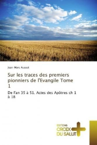 Thumbnail - Sur Les Traces Des Premiers Pionniers De L'evangile Tome 1 De L'an 35