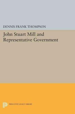 John Stuart Mill and Representative Government by Dennis F. Thompson (English) P