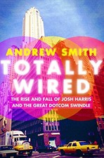 Totally Wired: The Rise and Fall of Josh Harris and the Great… - Andrew Smith