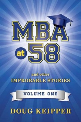 MBA at 58: And other improbable stories. Volume 1. by Doug Keipper (English) Pap