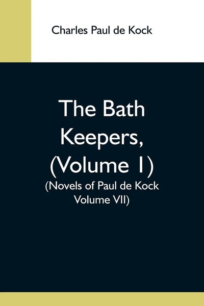 Charles Paul De Kock | The Bath Keepers, (Volume 1) (Novels Of Paul De Kock...-image