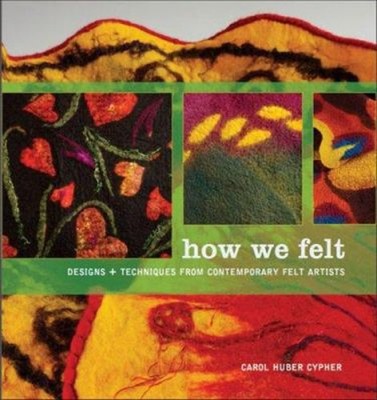 How We Felt : Designs and Techniques from Contemporary Felt Artis