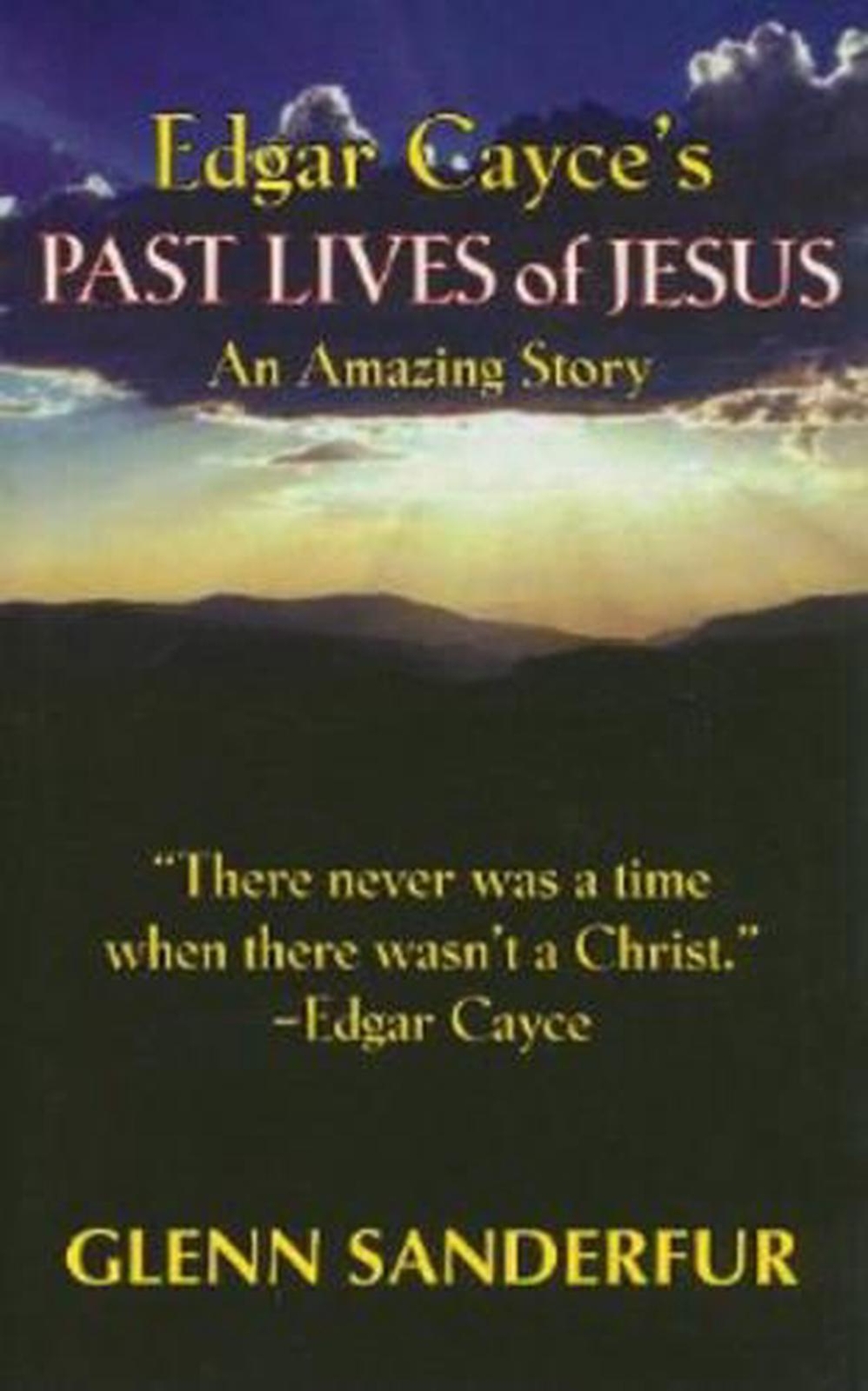 Edgar Cayce's Past Lives of Jesus An Amazing Story by Glenn Sanderfur