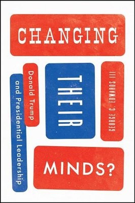 Changing Their Minds?: Donald Trump and Presidential Leadership by George C. Edw