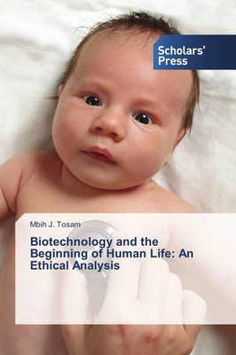 Mbih J. Tosam | Biotechnology and the Beginning of Human Life: An Ethical...