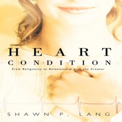 Heart Condition From Religiosity to Relationship with the Creator
