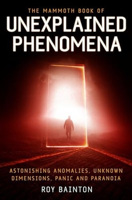 The Mammoth Book of Unexplained Phenomena: From bizar by Bainton, Roy 1780337957