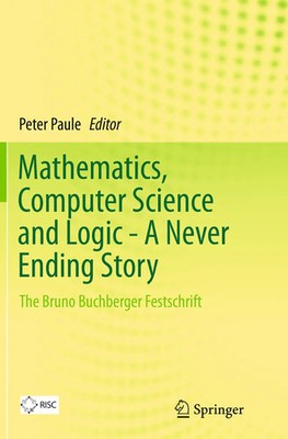 Mathematics, Computer Science and Logic - A Never Ending Story Peter Paule Buch