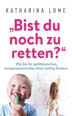 Bist Du Noch Zu Retten?: Wie Sie Ihr Gef?Hlsstarkes, Temperamentvolles Kind...