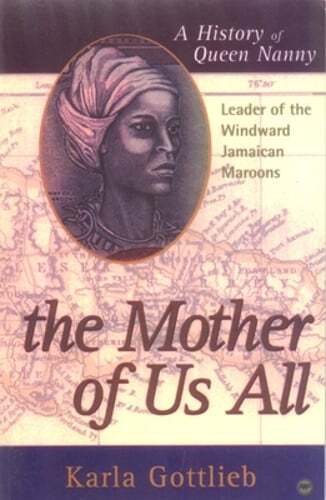 The Mother of Us All: A History of Queen Nanny, Leader of the Windward Jamaican