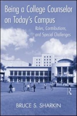 Being a College Counselor on Today's Campus : Roles, Contribution