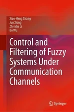 Control and Filtering of Fuzzy Systems Under Communication Channels by Xiao-Heng