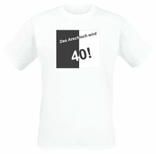 T-SHIRT, wei&szlig;: Das Arschloch wird 40! Neu  (2 Gr&ouml;&szlig;en L oder XL)