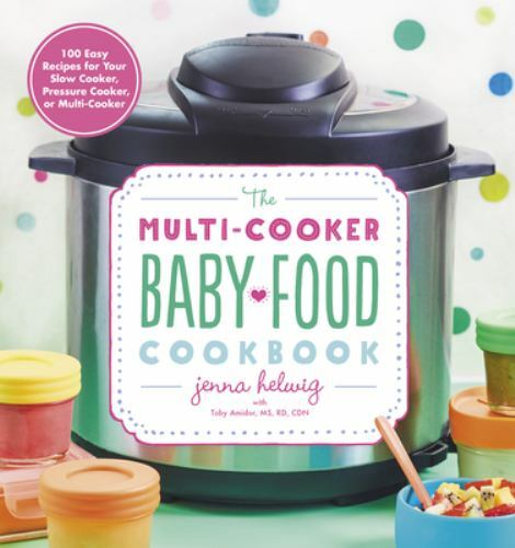 Multi-Cooker Baby Food Cookbook: 100 Easy Recipes for Your Slow Cooker, Pressure