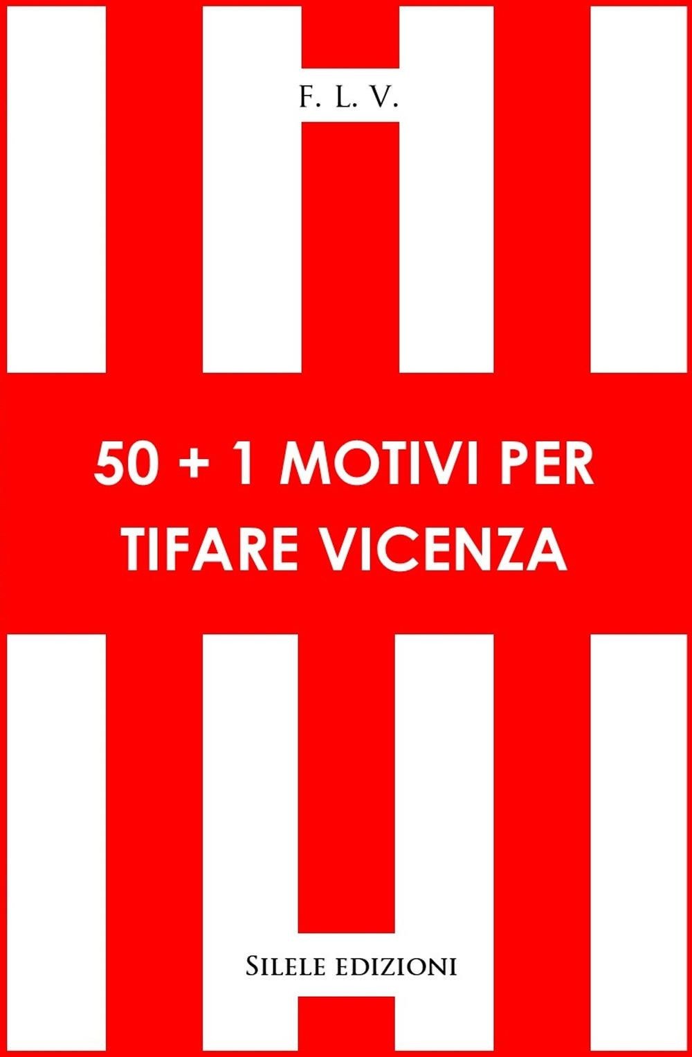 Libro Nuovo - F.l.v. - 50 Motivi Per Tifare Vicenza  - Silele
