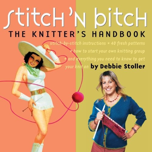 Stitch 'N b*tch: The Knitter's Handbook: Instructions, Patterns,