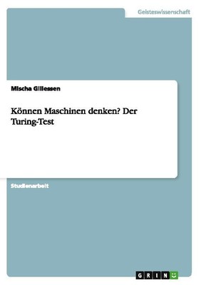 Können Maschinen denken? Der Turing-Test Mischa Gillessen