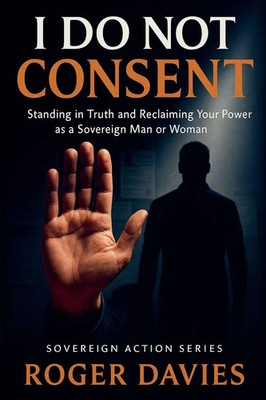 I Do Not Consent A Sovereign Guide to Standing in Your Own Authority Davies Buch