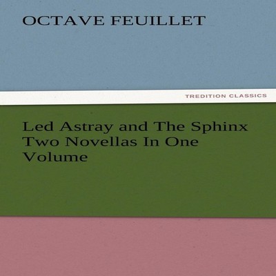 Led Astray and the Sphinx Two Novellas in One Volume Octave Feuil