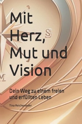 Mit Herz, Mut und Vision: Dein Weg zu einem freien und erf?llten Leben by Tina R