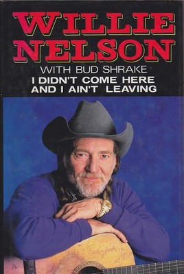 Willie / Bud Nelson & Shrake I DIDN'T COME HERE AND I AIN'T LEAVING 1st Ed. HC B