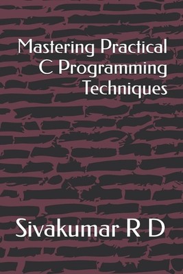 Mastering Practical C Programming Techniques by Sivakumar R.D. Paperback Book