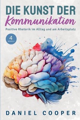 Die Kunst Der Kommunikation 4 Bcher in 1: Positive Rhetorik im Alltag. Soziale ?