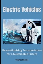 Electric Vehicles: Revolutionizing Transportation for a Sustainable Future by Ch
