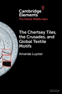 The Chertsey Tiles, the Crusades, and Global Textile Motifs - 9781009353175