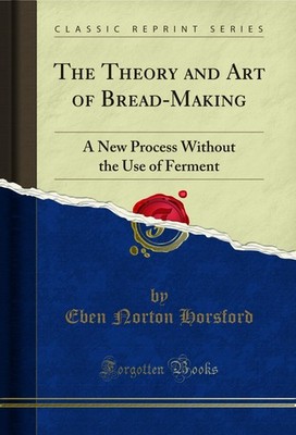 The Theory and Art of Bread-Making: A New Process Without the Use of Ferment