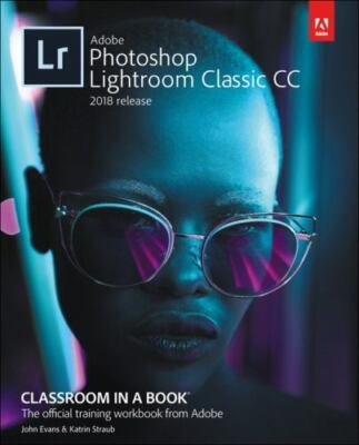 Adobe Photoshop Lightroom Classic CC Classroom in a Book (2018 Release)