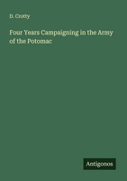 Four Years Campaigning In The Army Of The Potomac D. Crotty