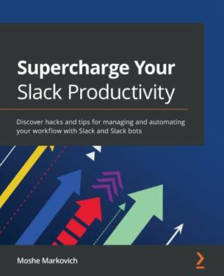 Supercharge your Slack Productivity: Discover hacks and tips for managing and...