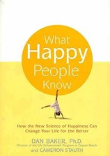 What Happy People Know: How the New - Hardcover, by Baker Dan; Stauth - Good