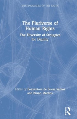 The Pluriverse of Human Rights: The Diversity of Struggles for Dignity by Boaven