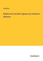 Bulletin De La SociéTé LiéGeoise De LittéRature Wallonne Anonyme