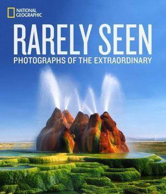 National Geographic Rarely Seen: Photographs of the Extraordinary by 