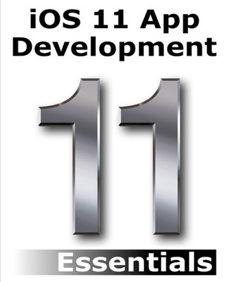 iOS 11 App Development Essentials: Learn to Develop iOS 11 Apps 