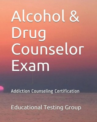 Alcohol & Drug Counselor Exam: Addiction Counseling Certification