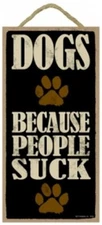 DOGS BECAUSE PEOPLE SUCK Cute Funny Dog Sign 10"x5" NEW GIFT Wood Plaque 536