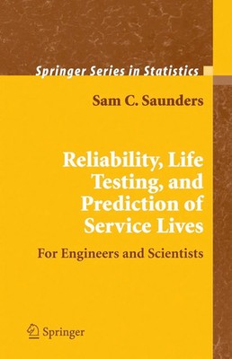 Sam C. Saunders | Reliability, Life Testing and the Prediction of Service Lives