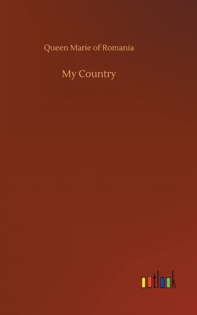 My Country by Queen Marie of Romania HARDBACK 9783752442854